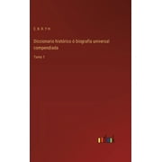 Diccionario histrico  biografa universal compendiada: Tomo 1 (Hardcover)