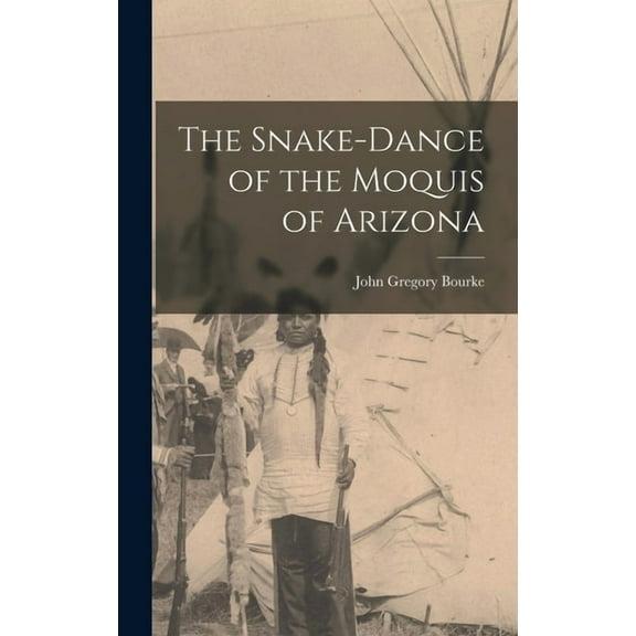 The Snake-Dance of the Moquis of Arizona, (Hardcover)