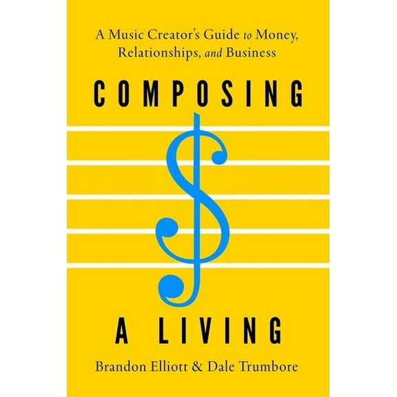 Composing a Living: A Music Creator's Guide to Money, Relationships, and Business, (Paperback)