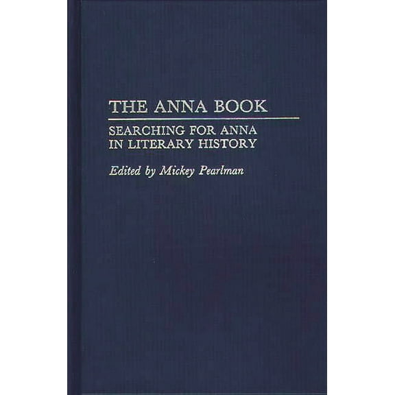 Contributions to the Study of World Lite The Anna Book: Searching for Anna in Literary History, Book 46, (Hardcover)