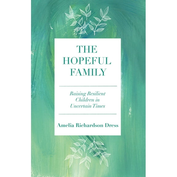 The Hopeful Family: Raising Resilient Children in Uncertain Times, (Paperback)