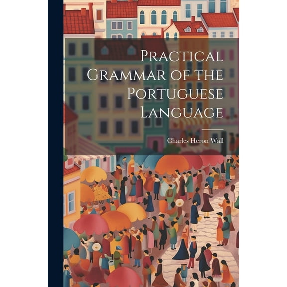 Practical Grammar of the Portuguese Language (Paperback)