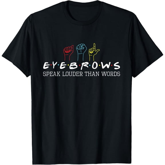 Eyebrows Speak Louder Than Words - ASL Interpreter Hand Sign T-Shirt men and women can wear,black,white,creative gift