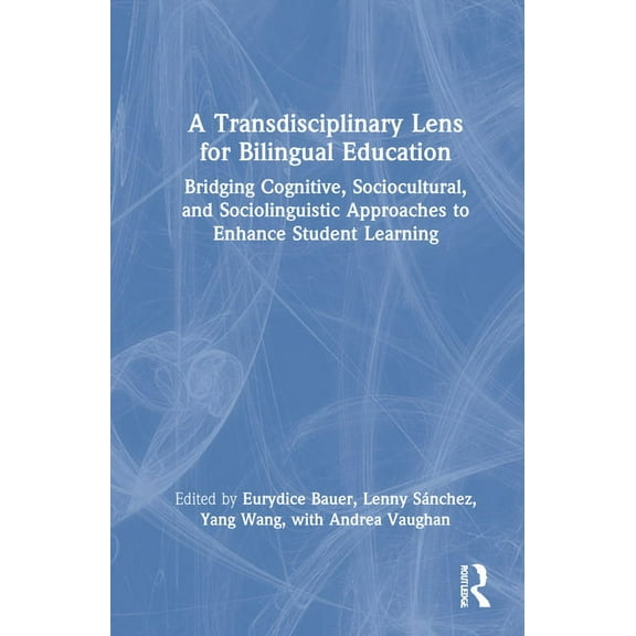 A Transdisciplinary Lens for Bilingual Education: Bridging Cognitive, Sociocultural, and Sociolinguistic Approaches to E, (Hardcover)