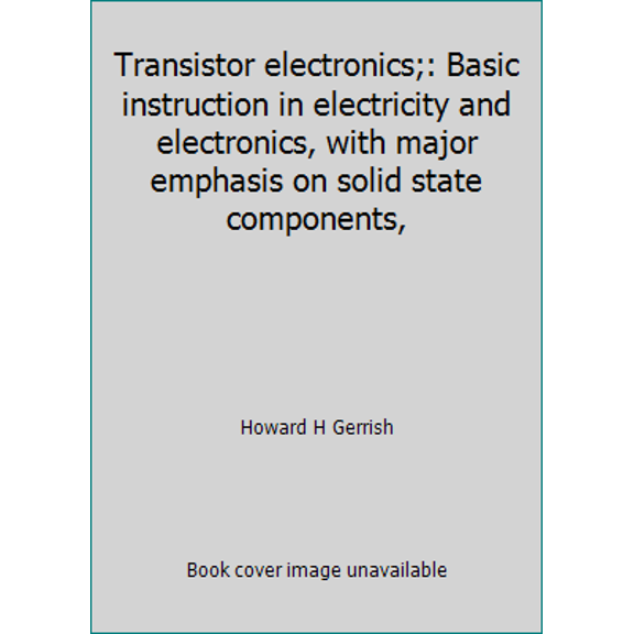 Pre-Owned Transistor electronics;: Basic instruction in electricity and electronics, with major emphasis on solid state components, (Paperback) 0870061062 9780870061066