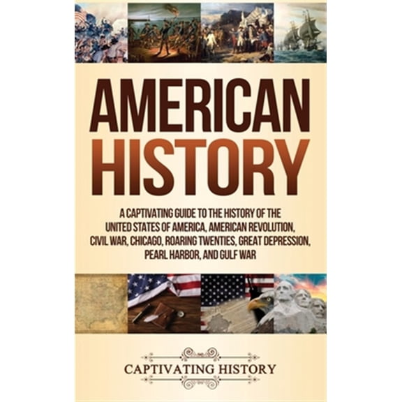 Pre-Owned American History: A Captivating Guide to the History of the United States of America, American Revolution, Civil War, Chicago, Roaring Twenties, Great (Hardcover) 164748622X 9781647486228