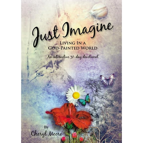 Just Imagine: Living in a God-Painted World, (Paperback)