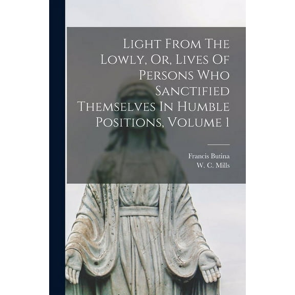 Light From The Lowly, Or, Lives Of Persons Who Sanctified Themselves In Humble Positions, Volume 1 (Paperback)