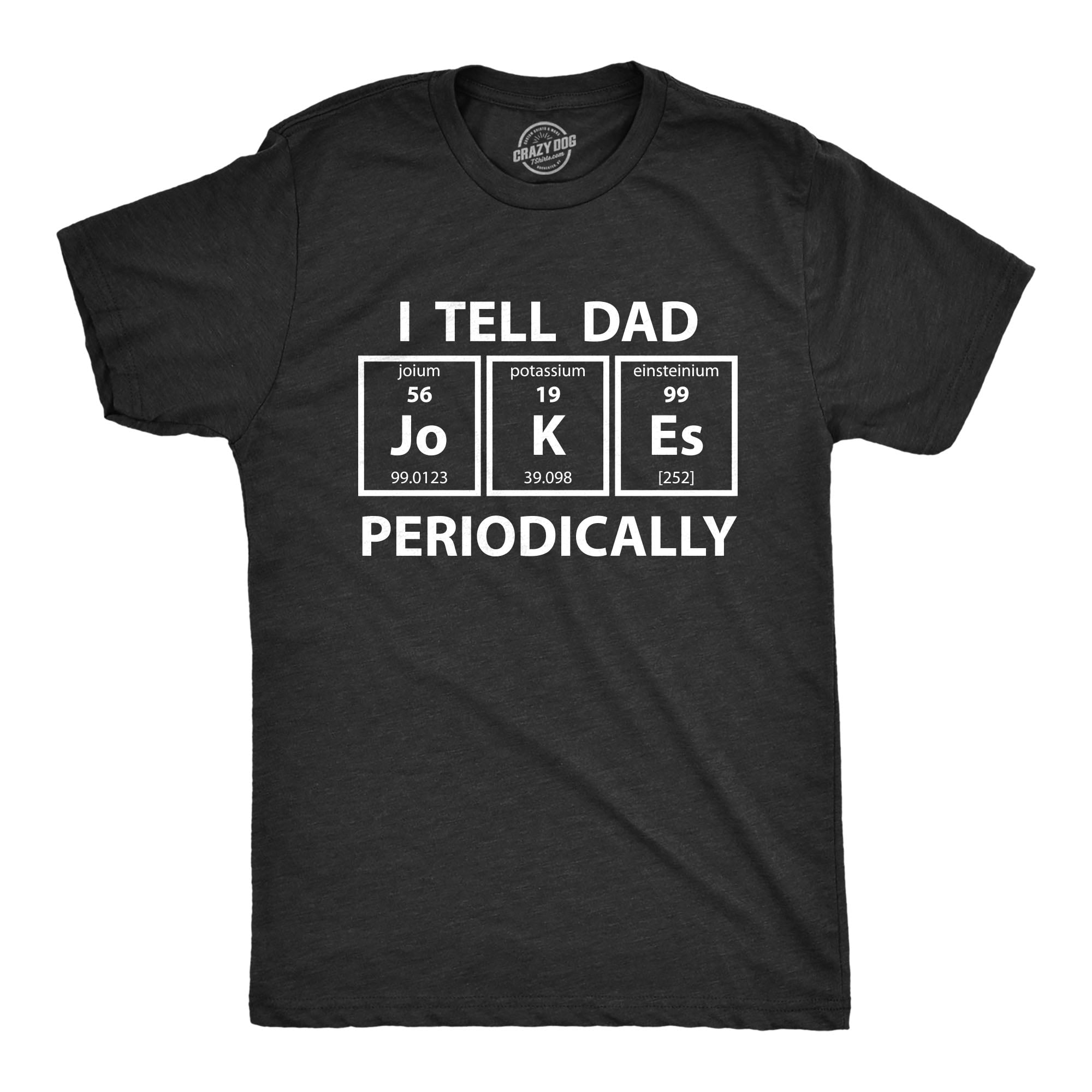 Crazy Dog Tshirts Mens I Tell Dad Jokes Periodically Tshirt Funny Science Fathers Day Nerdy Graphi 