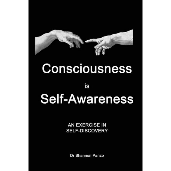 Consciousness is Self-Awareness: An Exercise in Self-Discovery, (Paperback)