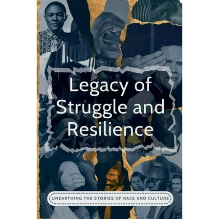Legacy Of Struggle And Resilience: Unearthing The Stories Of Race And Culture, (Paperback)