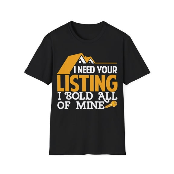 I Need Your Listing I Sold All of Mine Shirt, Realtor Art Unisex T-Shirt