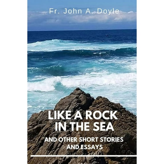 Like a Rock in the Sea: And Other Short Stories and Essays (Paperback) by John a Doyle