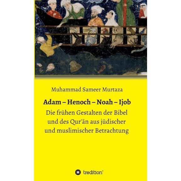 Adam - Henoch - Noah - Ijob: Die frühen Gestalten der Bibel und des Qur'ān aus jüdischer und muslimischer Betrachtu, (Paperback)