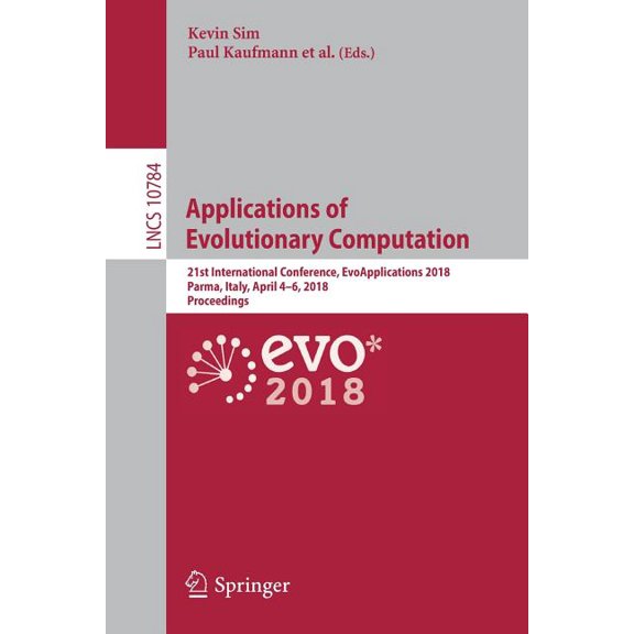 Applications of Evolutionary Computation: 21st International Conference, Evoapplications 2018, Parma, Italy, April 4-6, , (Paperback)
