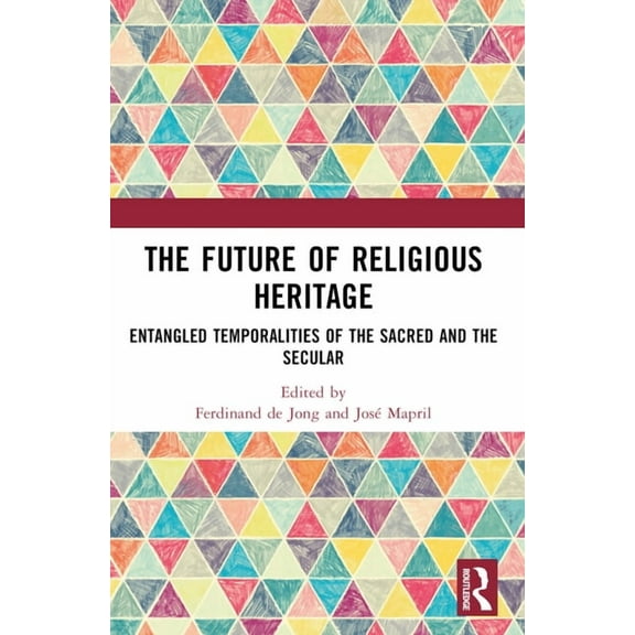 The Future of Religious Heritage: Entangled Temporalities of the Sacred and the Secular, (Paperback)
