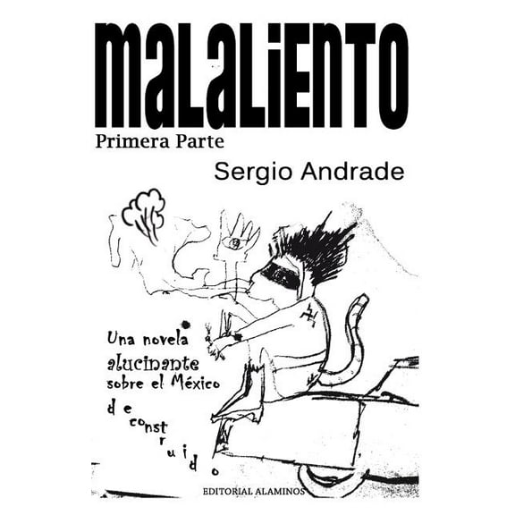 Malaliento (Primera Parte) : Una Novela Alucinante Sobre El Mexico Deconstruido.