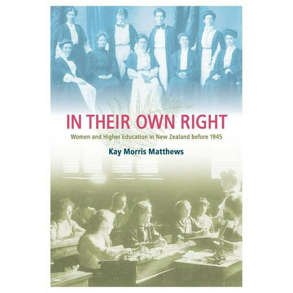 In Their Own Right: Women and Higher Education in New Zealand Before 1945, (Paperback)