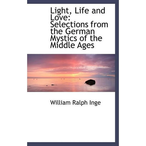 Light, Life and Love : Selections from the German Mystics of the Middle Ages (Hardcover)