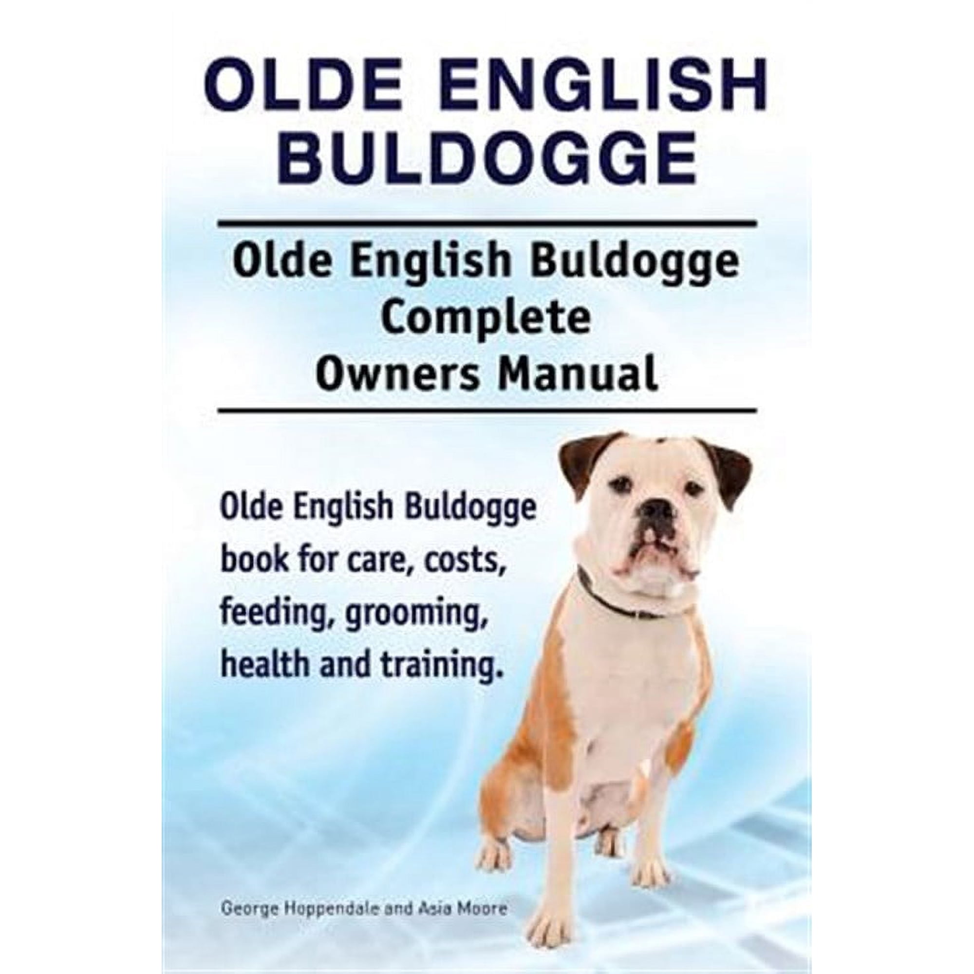 Olde English Bulldogge. Olde English Buldogge Dog Complete Owners Manual. Olde English Bulldogge Book for Care, Costs, Feeding, Grooming, Health and T