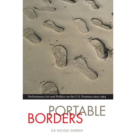 Latin American and Caribbean Arts and Culture Publication Initiative, Mellon Foundation: Portable Borders : Performance Art and Politics on the U.S. Frontera since 1984 (Paperback)