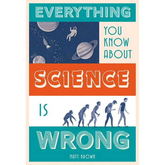 Everything You Know About... Everything You Know about Science Is Wrong, (Hardcover)