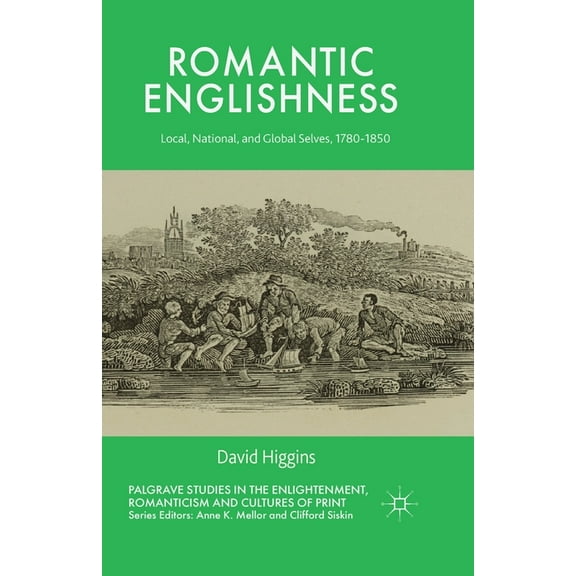 Palgrave Studies in the Enlightenment, R Romantic Englishness: Local, National, and Global Selves, 1780-1850, (Paperback)