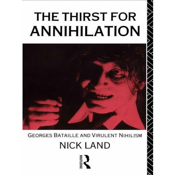The Thirst for Annihilation: Georges Bataille and Virulent Nihilism, (Paperback)