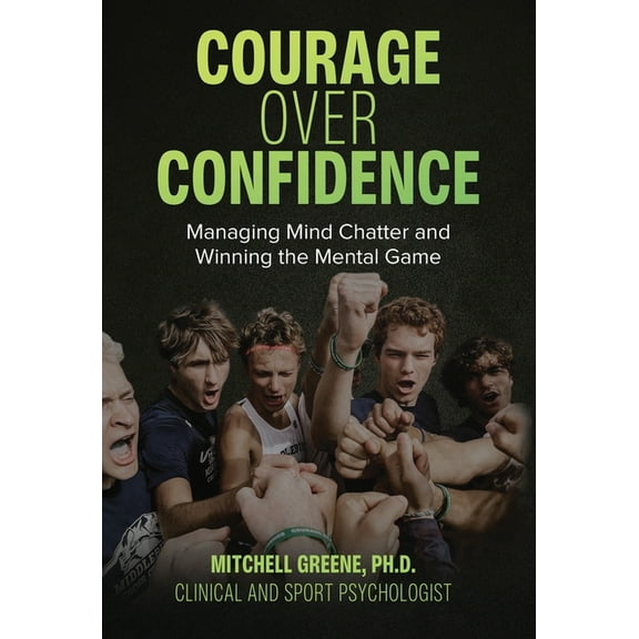 Courage over Confidence: Managing Mind Chatter and Winning the Mental Game, (Hardcover)