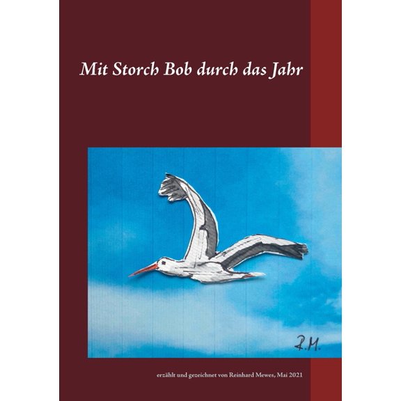 Mit Storch Bob durch das Jahr: erzÃ¤hlt und gezeichnet von Reinhard Mewes, Mai 2021, (Paperback)