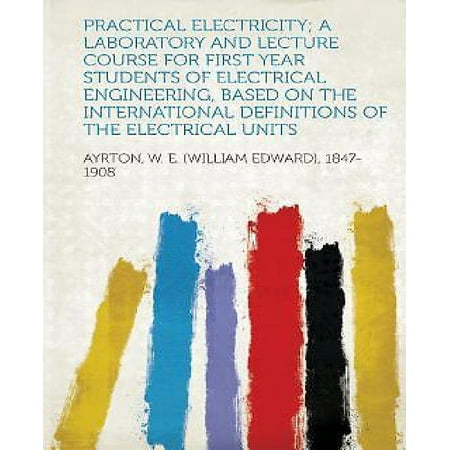 Practical Electricity; A Laboratory and Lecture Course for First Year Students of Electrical Engineering, Based on the International Definitions of