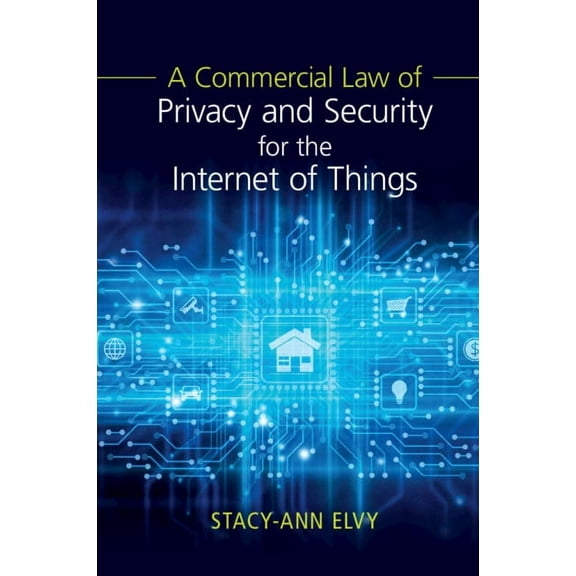 A Commercial Law of Privacy and Security for the Internet of Things, (Paperback)