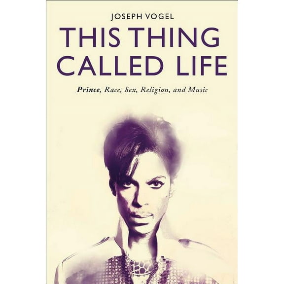 This Thing Called Life: Prince, Race, Sex, Religion, and Music, (Paperback)