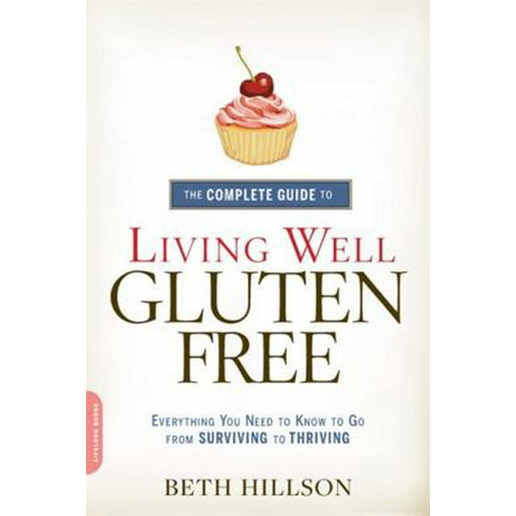 Pre-Owned The Complete Guide to Living Well Gluten-Free: Everything You Need to Know to Go from Surviving to Thriving (Paperback) 0738217085 9780738217086