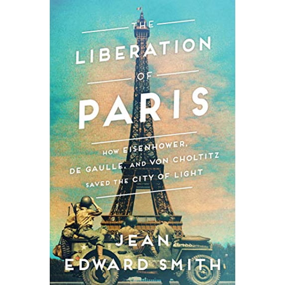 Pre-Owned The Liberation of Paris: How Eisenhower, de Gaulle, and Von Choltitz Saved the City of Light (Hardcover) 1501164929 9781501164927