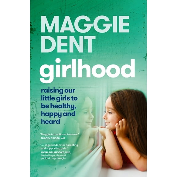 Girlhood: Raising Our Little Girls to Be Healthy, Happy and Heard, (Paperback)