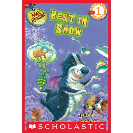 Scholastic Reader Level 1: Max Spaniel: Best in Show -