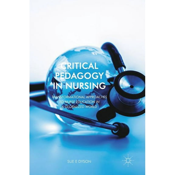 Critical Pedagogy in Nursing: Transformational Approaches to Nurse Education in a Globalized World, (Hardcover)