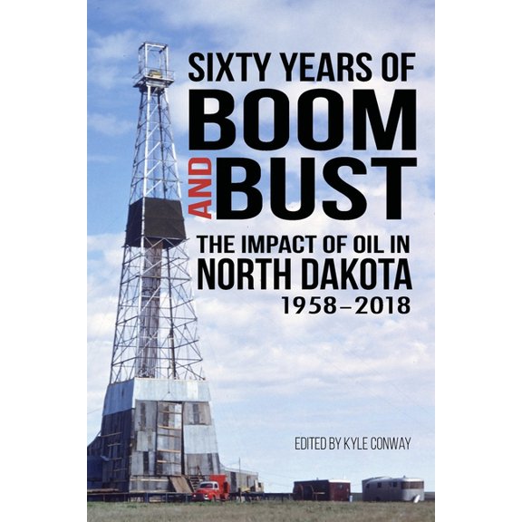 Sixty Years of Boom and Bust: The Impact of Oil in North Dakota, 1958-2018, (Paperback)