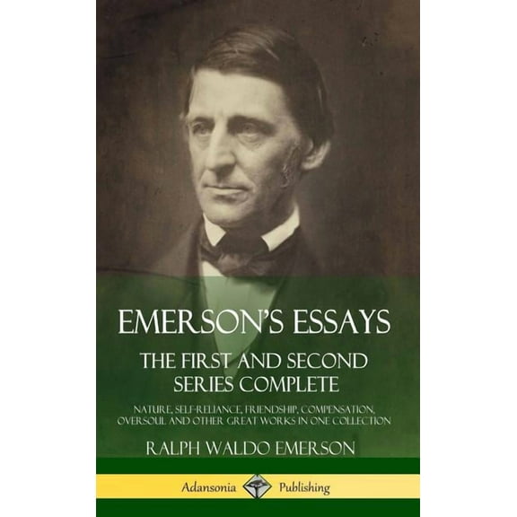 Emerson's Essays: The First and Second Series Complete - Nature, Self-Reliance, Friendship, Compensation, Oversoul and O, (Hardcover)