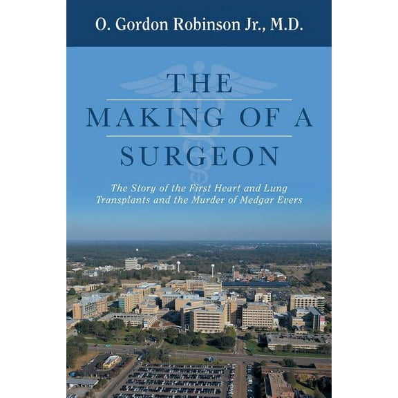 Making of a Surgeon : The Story of the First Heart and Lung Transplants and the Murder of Medgar Evers
