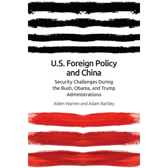 Us Foreign Policy and China: The Bush, Obama, Trump Administrations, (Paperback)