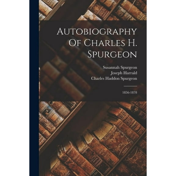 Autobiography Of Charles H. Spurgeon: 1856-1878, (Paperback)