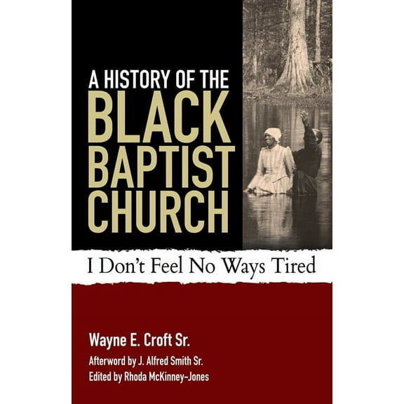 A History of the Black Baptist Church: I Don't Feel No Ways Tired, (Paperback)