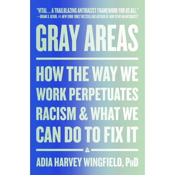 Gray Areas: How the Way We Work Perpetuates Racism and What We Can Do to Fix It, (Paperback)