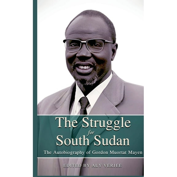 THE STRUGGLE FOR SOUTH SUDAN The Autobiography of Gordon Muortat Mayen, (Hardcover)