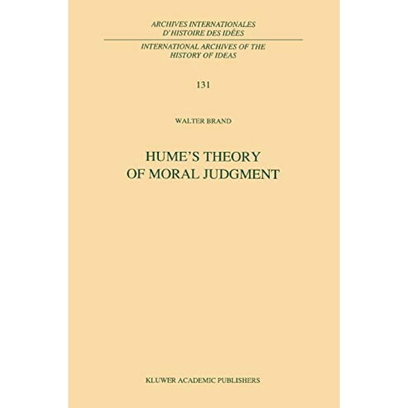 Humes Theory of Moral Judgment: A Study in the Unity of A Treatise of Human Nature (International Archives of the History of Ideas Archives internationales d'histoire des idées) (Volume 131)