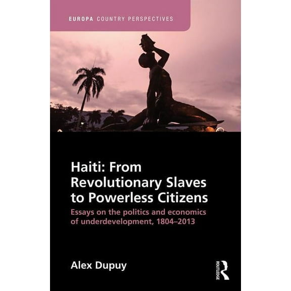 Europa Country Perspectives Haiti: From Revolutionary Slaves to Powerless Citizens: Essays on the Politics and Economics of Underdevelopment, 1804-2, (Paperback)