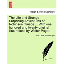 The Life and Strange Surprising Adventures of Robinson Crusoe ... with One Hundred and Twenty Original Illustrations by , (Paperback)