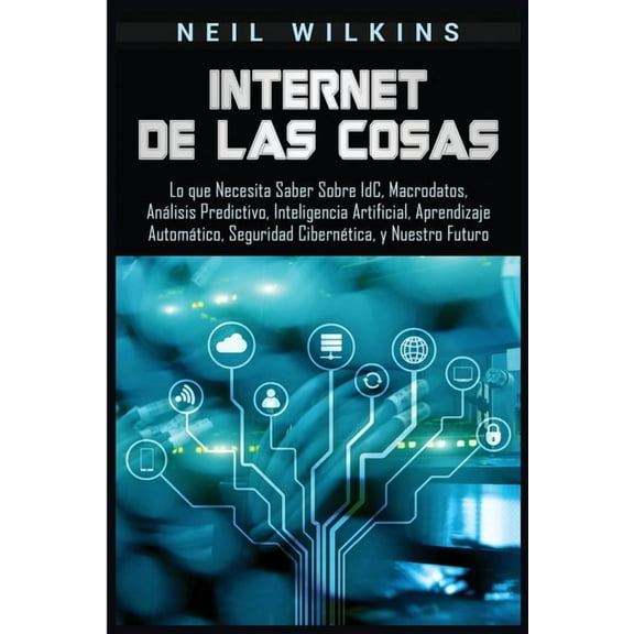 Internet de las Cosas: Lo que Necesita Saber Sobre IdC, Macrodatos, Análisis Predictivo, Inteligencia Artificial, Aprend, (Paperback)